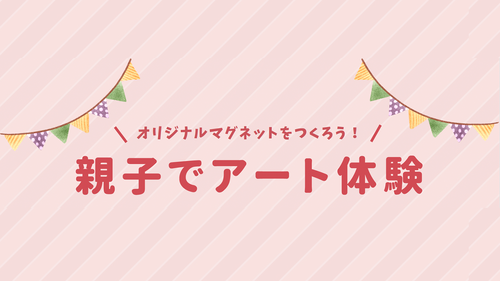 【3月】オリジナルマグネットをつくろう！親子でアート体験 予約受付をはじめます